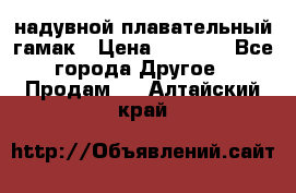 Tamac надувной плавательный гамак › Цена ­ 2 500 - Все города Другое » Продам   . Алтайский край